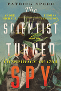 The Scientist Turned Spy: Andr Michaux, Thomas Jefferson, and the Conspiracy of 1793