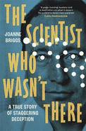 The Scientist Who Wasn't There: A true story of staggering deception