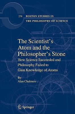 The Scientist's Atom and the Philosopher's Stone: How Science Succeeded and Philosophy Failed to Gain Knowledge of Atoms - Chalmers, Alan