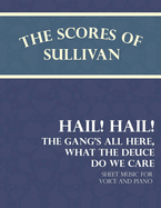 The Scores of Sullivan - Hail! Hail! The Gang's All Here, What the Deuce do we Care - Sheet Music for Voice and Piano