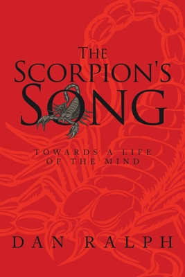 The Scorpion's Song: Towards a Life of the Mind - Ralph, Dan