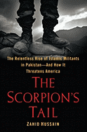 The Scorpion's Tail: The Relentless Rise of Islamic Militants in Pakistan-And How It Threatens the World