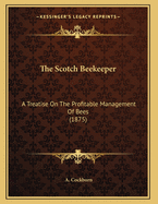 The Scotch Beekeeper: A Treatise on the Profitable Management of Bees (1875)