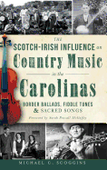 The Scotch-Irish Influence on Country Music in the Carolinas: Border Ballads, Fiddle Tunes & Sacred Songs
