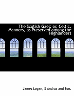 The Scotish Gael; Or, Celtic, Manners, as Preserved Among the Highlanders