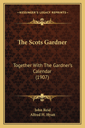 The Scots Gardner: Together with the Gardner's Calendar (1907)