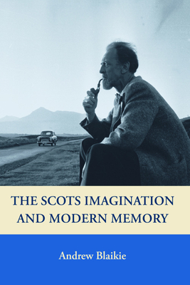 The Scots Imagination and Modern Memory - Blaikie, Andrew