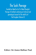 The Scots peerage: founded on Wood's ed. of Sir Robert Douglas's Peerage of Scotland; containing an historical and genealogical account of the nobility of that kingdom (Volume II)