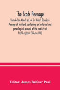 The Scots peerage: founded on Wood's ed. of Sir Robert Douglas's Peerage of Scotland; containing an historical and genealogical account of the nobility of that kingdom (Volume VIII)