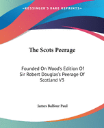 The Scots Peerage: Founded On Wood's Edition Of Sir Robert Douglas's Peerage Of Scotland V3