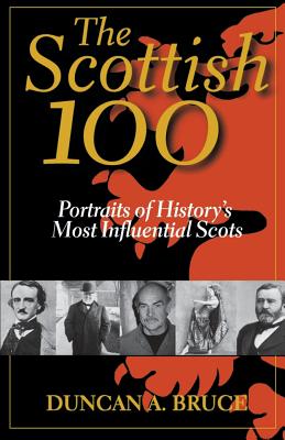 The Scottish 100: Portraits of History's Most Influential Scots - Bruce, Duncan a