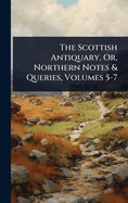 The Scottish Antiquary, Or, Northern Notes & Queries, Volumes 5-7