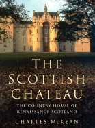 The Scottish Chateau: The Country House of Renaissance Scotland - McKean, Charles