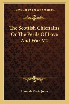 The Scottish Chieftains Or The Perils Of Love And War V2 - Jones, Hannah Maria