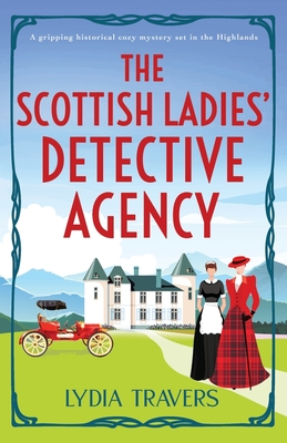 The Scottish Ladies' Detective Agency: A gripping historical cozy mystery set in the Highlands - Travers, Lydia