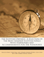 The Scottish Orpheus: A Selection of the Most Admired Scottish Songs with Symphonies and Accompaniments for the Pianoforte