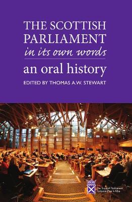 The Scottish Parliament in its Own Words: An Oral History - Stewart, Thomas A.W., and Alexander, Wendy (Contributions by), and Baillie, Jackie (Contributions by)