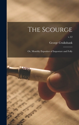 The Scourge: or, Monthly Expositor of Imposture and Folly; v.12 - Cruikshank, George 1792-1878