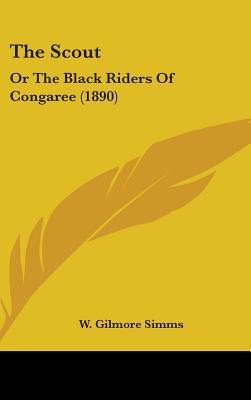 The Scout: Or The Black Riders Of Congaree (1890) - SIMMs, W Gilmore