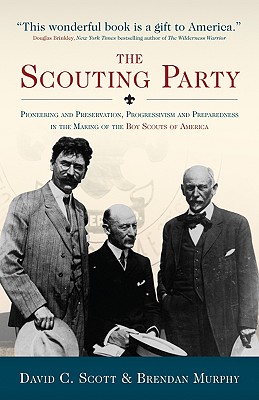 The Scouting Party: Pioneering and Preservation, Progressivism and Preparedness in the Making of the Boy Scouts of America - Scott, David C, and Murphy, Brendan, Professor