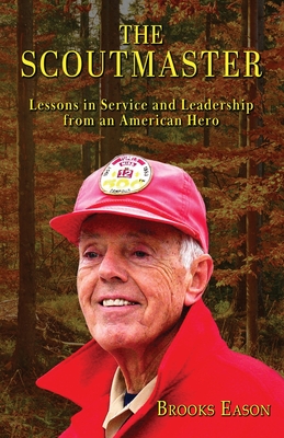 The Scoutmaster: Lessons in Service and Leadership from an American Hero - Eason, Brooks