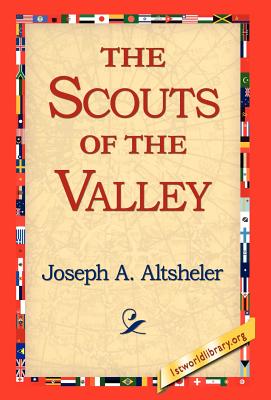 The Scouts of the Valley - Altsheler, Joseph a, and 1stworld Library (Editor)