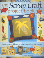 The Scrap Craft Project Book: Featuring Over 100 Easy-To-Make Projects from Fabric Scraps