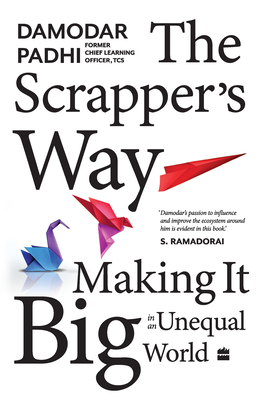 The Scrapper`s Way: Making It Big in an Unequal World - Padhi, Damodar