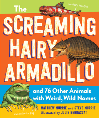 The Screaming Hairy Armadillo and 76 Other Animals with Weird, Wild Names - Murrie, Matthew, and Murrie, Steve