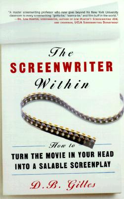 The Screenwriter Within: How to Turn the Movie in Your Head Into a Salable Screenplay - Gilles, D B