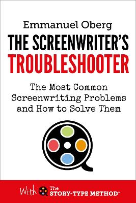 The Screenwriter's Troubleshooter: The Most Common Screenwriting Problems and How to Solve Them - Oberg, Emmanuel