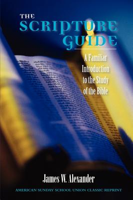 The Scripture Guide: A Familiar Introduction to the Study of the Bible - Alexander, James W