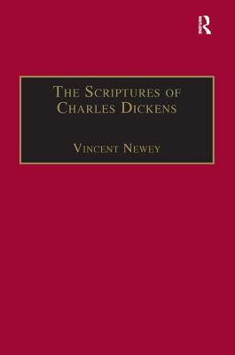 The Scriptures of Charles Dickens: Novels of Ideology, Novels of the Self - Newey, Vincent