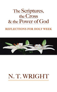 The Scriptures, the Cross and the Power of God: Reflections for Holy Week