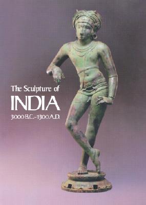 The Sculpture of India, 3000 B.C.-A.D. 1300: Catalogue of an Exhibition at the National Gallery of Art, May 3-September 2, 1985 - Chandra, Pramod