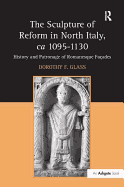 The Sculpture of Reform in North Italy, CA 1095-1130: History and Patronage of Romanesque Fa es