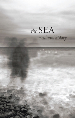 The Sea: A Cultural History - Mack, John