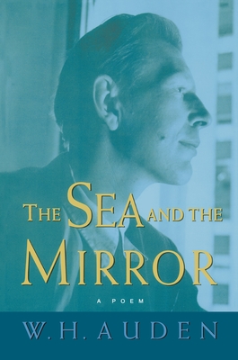 The Sea and the Mirror: A Commentary on Shakespeare's the Tempest - Auden, W H, and Kirsch, Arthur C (Editor)
