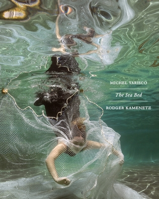 The Sea Bed: a collaboration between Michel Varisco and Rodger Kamenetz - Varisco, Michel (Photographer), and Kamenetz, Rodger