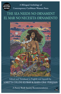 The Sea Needs No Ornament/ El mar no necesita ornamento: A bilingual anthology of contemporary poetry by women writers of the English and Spanish-speaking Caribbean