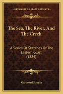 The Sea, the River, and the Creek: A Series of Sketches of the Eastern Coast (1884)