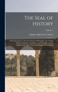 The Seal of History: Our Inheritance in the Great Seal of "Manasseh," the United States of America: Its History and Heraldry; and Its Signification Unto "The Great People" Thus Sealed; Volume 1