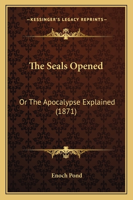 The Seals Opened: Or the Apocalypse Explained (1871) - Pond, Enoch