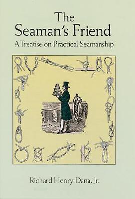 The Seaman's Friend: A Treatise on Practical Seamanship - Dana, Richard Henry, Jr.