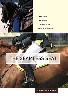 The Seamless Seat: Creating the Ideal Connection with Your Horse - Schmitt, Kathleen