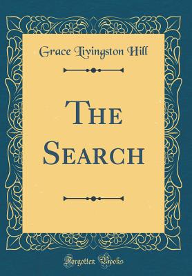 The Search (Classic Reprint) - Hill, Grace Livingston