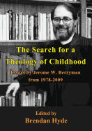 The Search for a Theology of Childhood: Essays by Jerome W. Berryman from 1978-2009