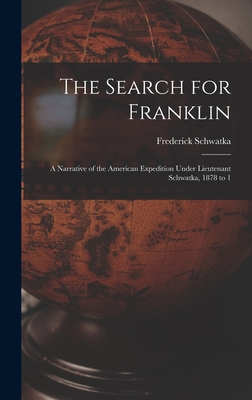 The Search for Franklin: A Narrative of the American Expedition Under Lieutenant Schwatka, 1878 to 1 - Schwatka, Frederick