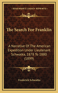 The Search For Franklin: A Narrative Of The American Expedition Under Lieutenant Schwatka, 1878 To 1880 (1899)