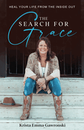 The Search for Grace: Heal Your Life From the Inside Out